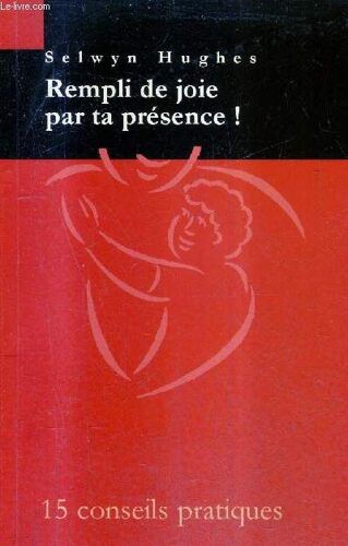Rempli De Joie Par Ta Presence ! - 15 Conseils Pratiques.