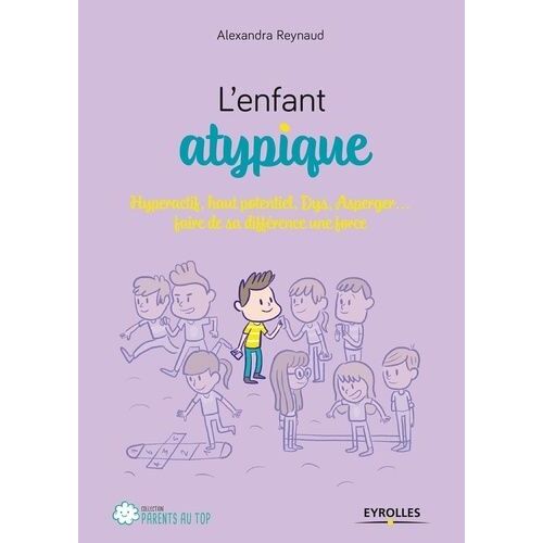 L'enfant Atypique - Hyperactif, Haut Potentiel, Dys, Asperger - Faire De Sa Différence Une Force