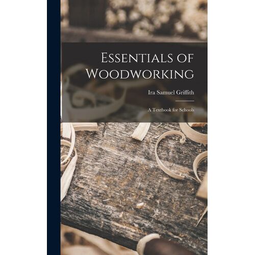 Essentials Of Woodworking: A Textbook For Schools