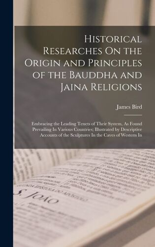 Historical Researches On The Origin And Principles Of The Bauddha And Jaina Religions