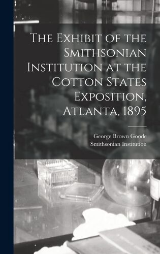 The Exhibit Of The Smithsonian Institution At The Cotton States Exposition, Atlanta, 1895
