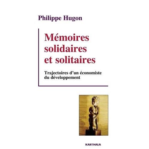 Mémoires Solidaires Et Solitaires - Trajectoires D'un Économiste Du Développement