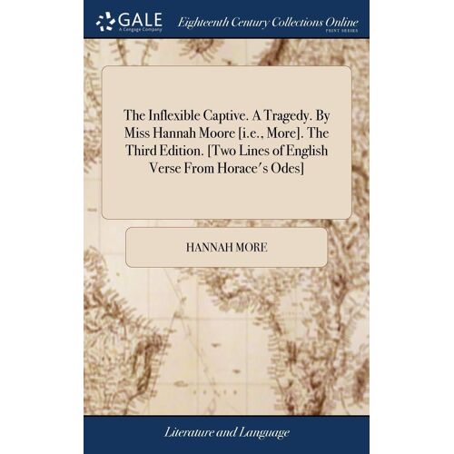 The Inflexible Captive. A Tragedy. By Miss Hannah Moore [I.E., More]. The Third Edition. [Two Lines Of English Verse From Horace's Odes]