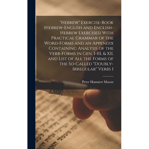 Hebrew" Exercise-Book (Hebrew-English And English-Hebrew Exercises) With Practical Grammar Of The Word-Forms And An Appendix Containing Analysis Of T