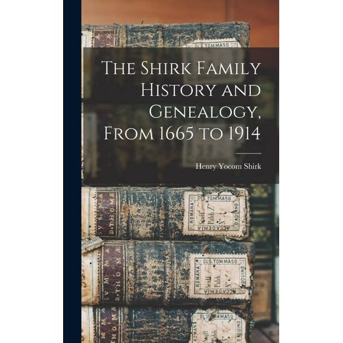 The Shirk Family History And Genealogy, From 1665 To 1914