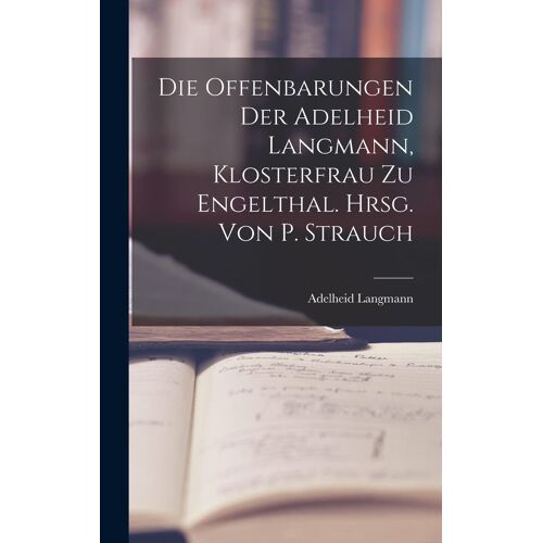 Die Offenbarungen Der Adelheid Langmann, Klosterfrau Zu Engelthal. Hrsg. Von P. Strauch