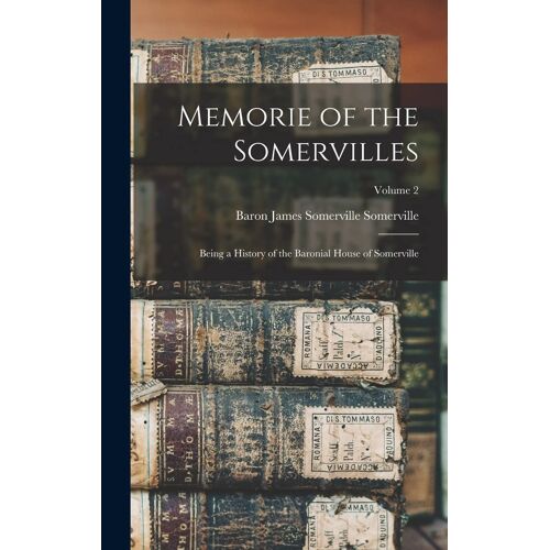 Memorie Of The Somervilles: Being A History Of The Baronial House Of Somerville; Volume 2