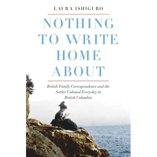 Nothing To Write Home About: British Family Correspondence And The Setter Colonial Everyday In British Columbia