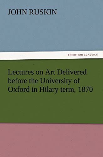 Lectures On Art Delivered Before The University Of Oxford In Hilary Term, 1870