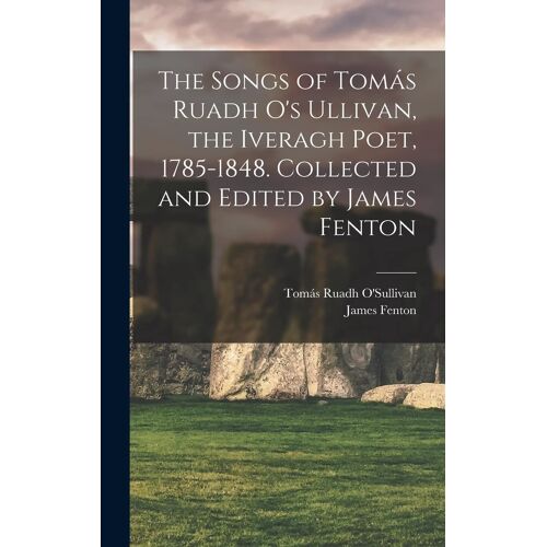 The Songs Of Tomás Ruadh O's Ullivan, The Iveragh Poet, 1785-1848. Collected And Edited By James Fenton