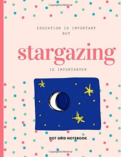 Education Is Important But Stargazing Is Importanter : Dot Grid Notebook: For Stargazing Lover| Drawing Writing Painting Sketching Or Doodling | 120 Pages | 8.5 X 11 Inches | For Kids, Boys And Girls