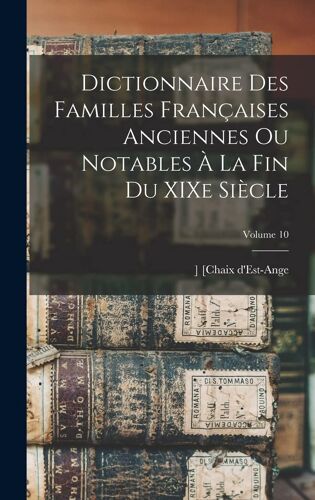 Dictionnaire Des Familles Françaises Anciennes Ou Notables À La Fin Du Xixe Siècle; Volume 10