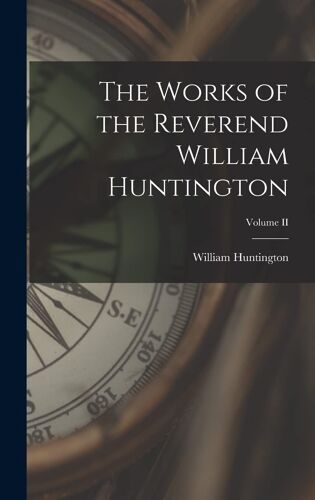 The Works Of The Reverend William Huntington; Volume Ii