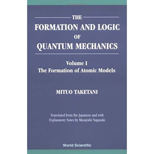 The Formation And Logic Of Quantum Mechanics: Vol. 1