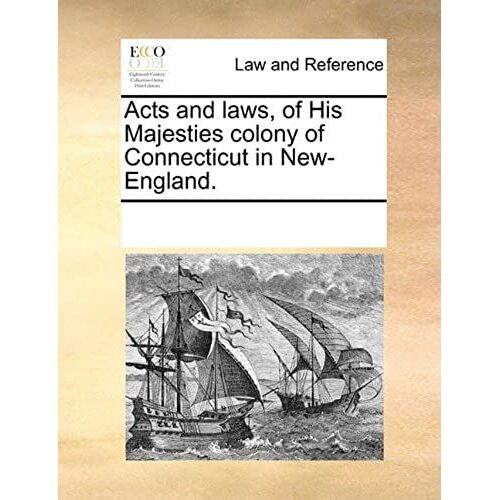 Acts And Laws, Of His Majesties Colony Of Connecticut In New-England.