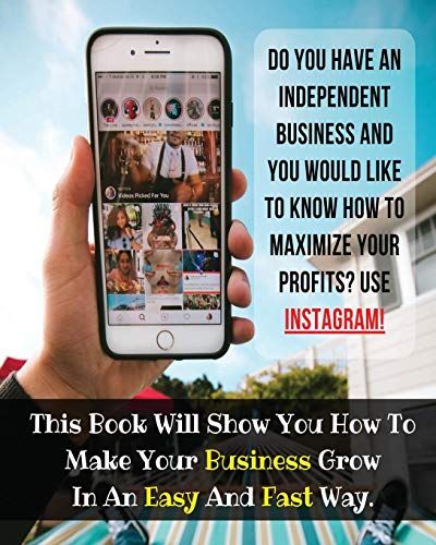 Do You Have An Independent Business And You Would Like To Know How To Maximize Your Profits? Use Instagram!: This Book Will Show You How To Make Your