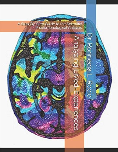 Analyzing Lived-Experiences: A Step-By-Step Guide To The Scientific Phenomenological Analysis