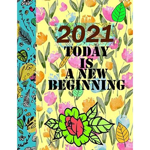 2021 Today Is A New Beginning: Planner Weekly And Monthly , Record Book, Time Management || Perfect Size (8.5 * 11 ") 120 Pages || Planner Calendar, Daily Use Book, Book Valid For 365 Days, The Book I