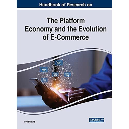 Handbook Of Research On The Platform Economy And The Evolution Of E-Commerce