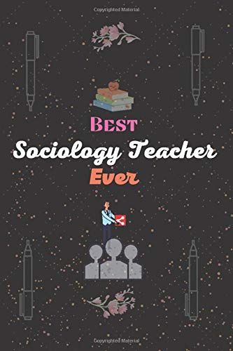 Best Sociology Teacher Ever: Notebook Journal For Teachers Appreciation, Graduation, End Of Year, Retirement, Thanks Giving & Birthday Gifts.