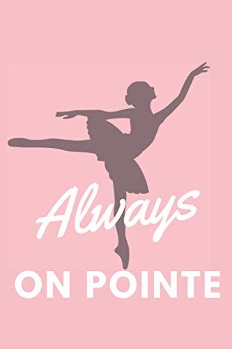 Always On Pointe: Ballet, Dance And Performing Arts Lovers Blank Lined Notebook