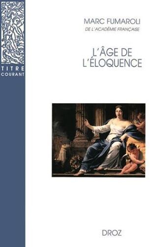 L'age De L'éloquence : Rhétorique Et «Res Literaria» De La Renaissance Au Seuil De L'époque Classique