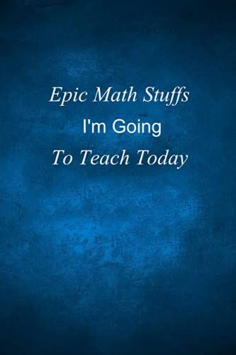 Epic Math Stuffs I'm Going To Teach Today: Lined Notebook For Appreciation Gifts ( Funny Team Notebook) - 120 Pages - 6x9 Inches.