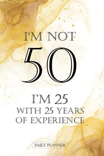 I'm Note 50 I'm 25 With 25 Years Of Experience, Daily Planner: Stilish Daily Planner Organizer, For Projects, Tasks, And Goals.