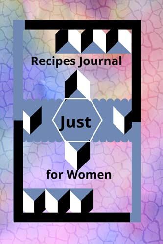 Recipes Journal Just For Women: For Women, Food Cookbook Design, Document All Your Special Recipes And Notes For Your Favorite For Women, Wife, Mom