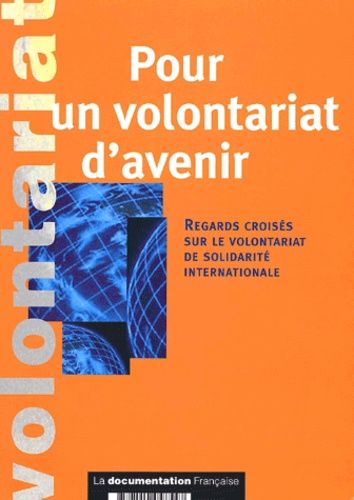 Pour Un Volontariat D'avenir - Regards Croises Sur Le Volontariat De Solidarite Internationale, Compte-Rendu Des Travaux Du Groupe Volontariat De La Commission Cooperation Developpement...