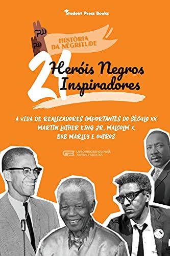 21 Herã³Is Negros Inspiradores: A Vida De Realizadores Importantes Do Sã©Culo Xx: Martin Luther King Jr, Malcolm X, Bob Marley E Outros (Livro Biogrã¡Fico Para Jovens E Adultos)