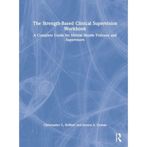 The Strength-Based Clinical Supervision Workbook