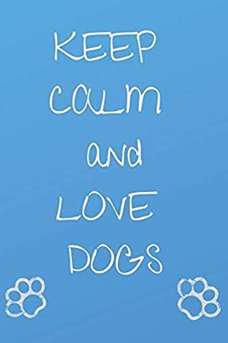 Keep Calm And Love Dogs: Notebooks For Everybody (110 Pages, Blank, 6 X 9)