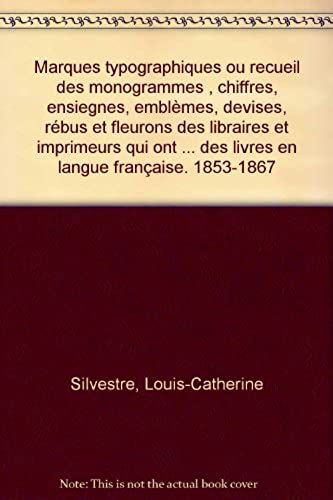 Marques Typographiques Ou Recueil Des Monogrammes , Chiffres, Ensiegnes, Emblèmes, Devises, Rébus Et Fleurons Des Libraires Et Imprimeurs Qui Ont Excercé En France, Depuis L'introduction De L'imprimer