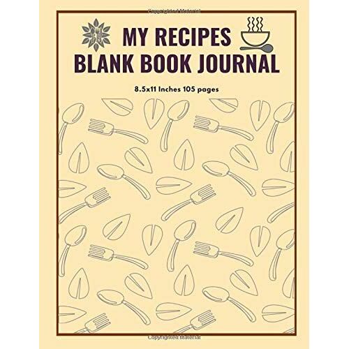 My Recipes Blank Book Journal: 100 Recipe, My Family Diary With Write Food Cookbook Design Notes For Your Favorite And Meal, Gift For Women, Wife, Mom - Beautiful Organizer Letter Large Size Print 8.5
