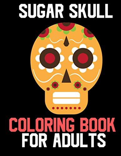 Sugar Skull Coloring Book For Adults: High Quality | A Day Of The Dead | Coloring Book With Fun Skull Designs | Beautiful Gothic |8.5 X 11| Patterns Relaxation