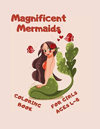 Magnificent Mermaids Coloring Book For Girls Ages 4_8: Magical Fantastical Coloring Book For Every Girl Who Believes In Magic . The Perfect Gift Idea For All Mermaid Lovers