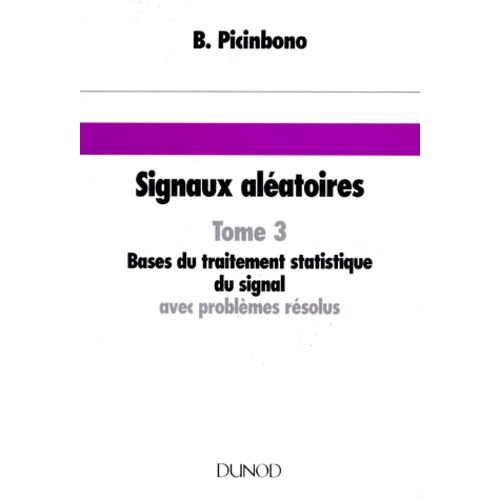 Signaux Aleatoires - Tome 3, Bases Du Traitement Statistique Du Signal Avec Problemes Resolus
