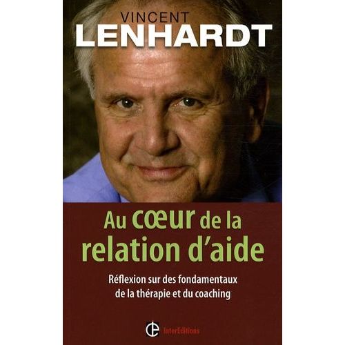 Au Coeur De La Relation D'aide - Réflexion Sur Des Fondamentaux De La Thérapie Et Du Coaching