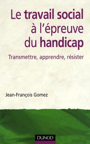 Le Travail Social À L'épreuve Du Handicap - Transmettre, Apprendre, Résister