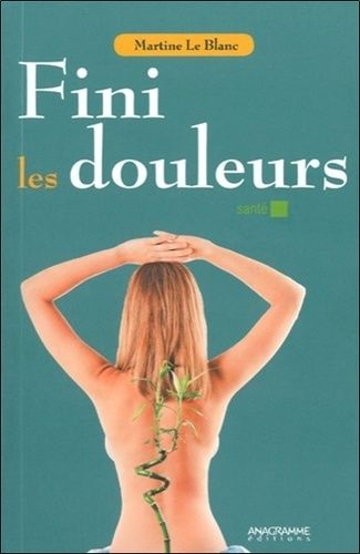Fini Les Douleurs - Comprendre L'influence Des Gestes Quotidiens Sur Notre Corps