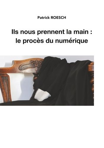 Ils Nous Prennent La Main - Le Procès Du Numérique