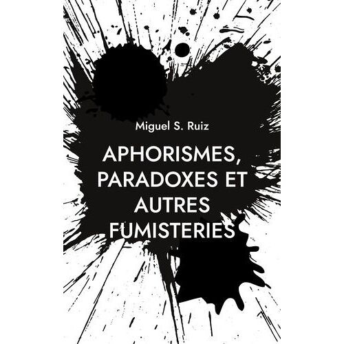 Aphorismes, Paradoxes Et Autres Fumisteries