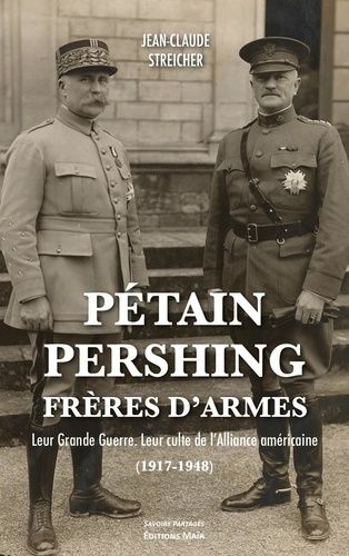 Pétain-Pershing, Frères D'armes - Leur Grande Guerre - Leur Culte De L'alliance (1917-1948)