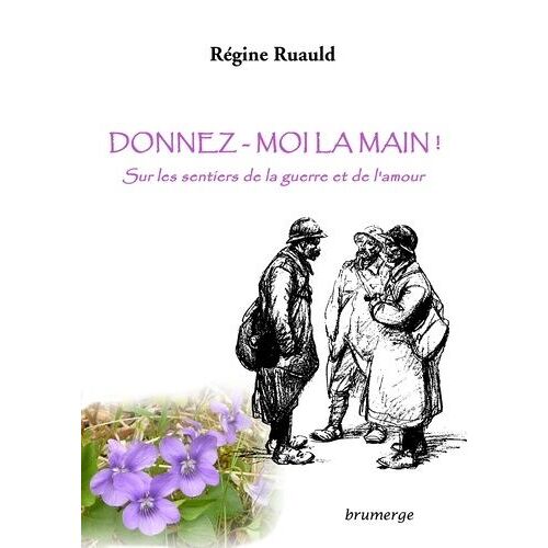 Donnez-Moi La Main ! - Sur Les Sentiers De La Guerre Et De L'amour