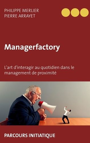 Managerfactory - L'art D'interagir Au Quotidien Dans Le Management De Proximité