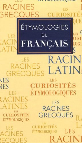 Etymologies Du Français - Coffret 3 Volumes : Les Curiosités Étymologiques - Les Racines Latines - Les Racines Grecques