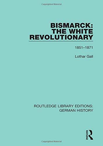 Bismarck: The White Revolutionary: Volume 1 1815-1871: 14 (Routledge Library Editions: German History)
