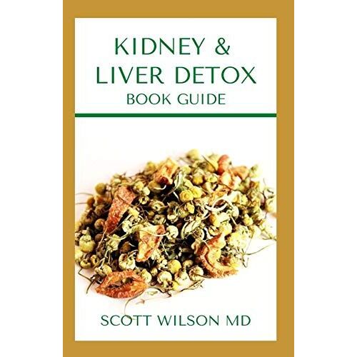 Kidney & Liver Detox Book Guide: A Complete Guide To Cleansing Your Kidney And Liver And Also Reduce Weight