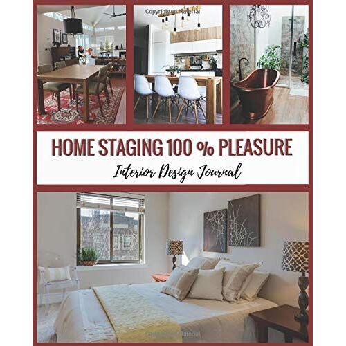 Home Staging 100 % Pleasure Interior Design Journal: Decoration Renovation And Home Improvement Logbook | Fillable Notebook 7.5 X 9.25 Inches| 110 Pages | Work Planner | Useful For Decorator And Prope